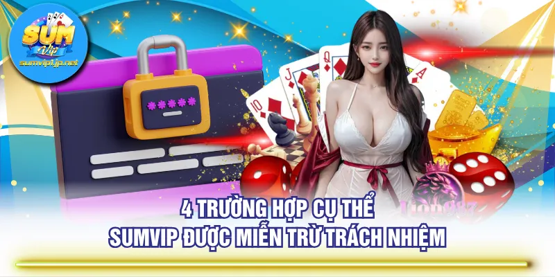 4 trường hợp cụ thể SUMVIP được miễn trừ trách nhiệm