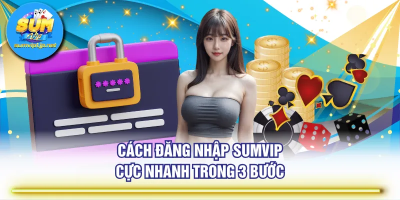 Cách đăng nhập SUMVIP cực nhanh trong 3 bước