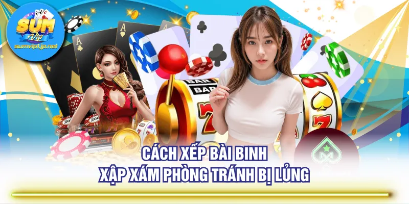 Cách xếp bài Binh Xập Xám phòng tránh bị lủng