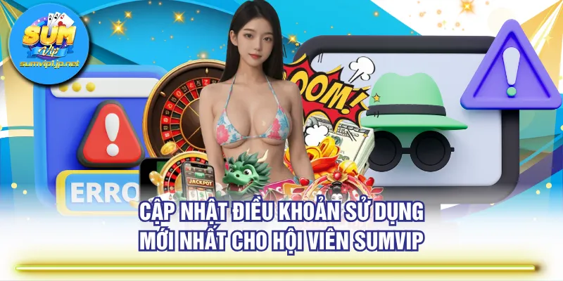 Cập nhật điều khoản sử dụng mới nhất cho hội viên SUMVIP