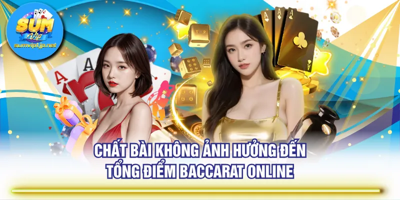 Chất bài không ảnh hưởng đến tổng điểm Baccarat online