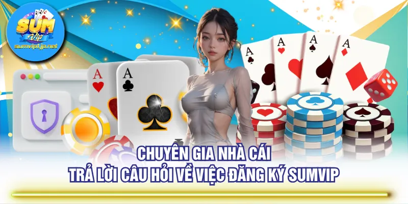 Chuyên gia nhà cái trả lời câu hỏi về việc đăng ký SUMVIP