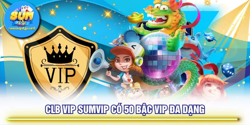 CLB VIP SUMVIP có 50 bậc VIP đa dạng