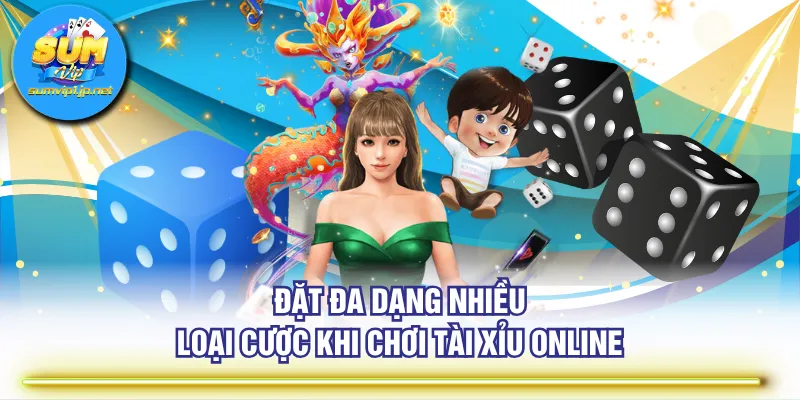 Đặt đa dạng nhiều loại cược khi chơi Tài Xỉu online