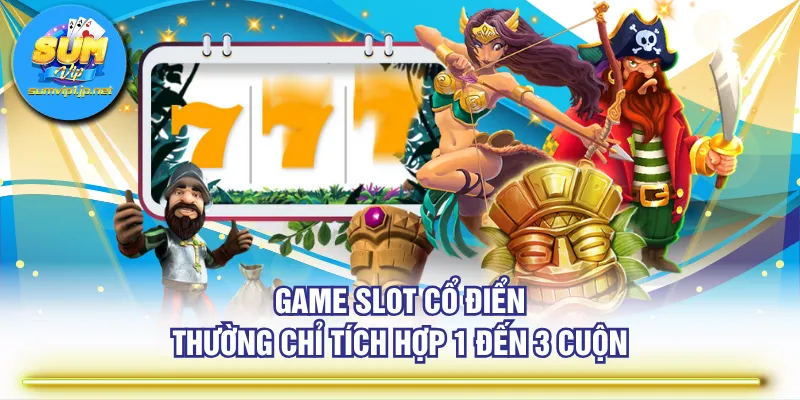 Game slot cổ điển thường chỉ tích hợp 1 đến 3 cuộn