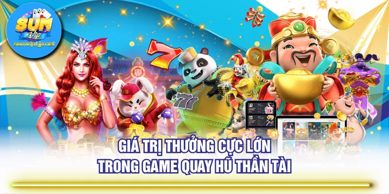 Giá trị thưởng cực lớn trong game quay hũ Thần Tài