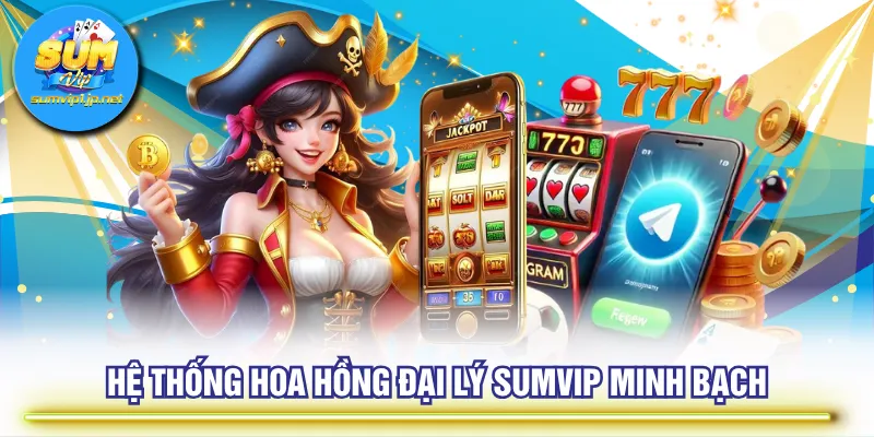 Hệ thống hoa hồng đại lý SUMVIP minh bạch