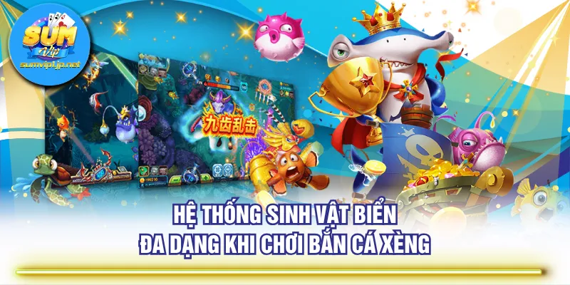 Hệ thống sinh vật biển đa dạng khi chơi Bắn Cá Xèng