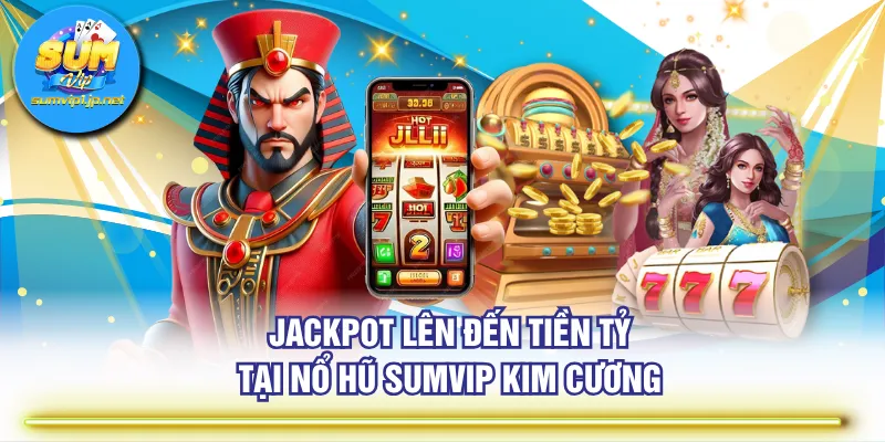 Jackpot lên đến tiền tỷ tại Nổ Hũ SUMVIP kim cương