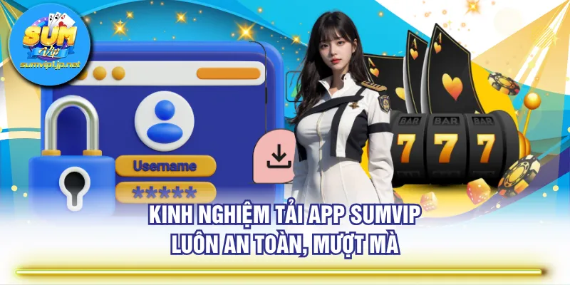 Kinh nghiệm tải app SUMVIP luôn an toàn, mượt mà