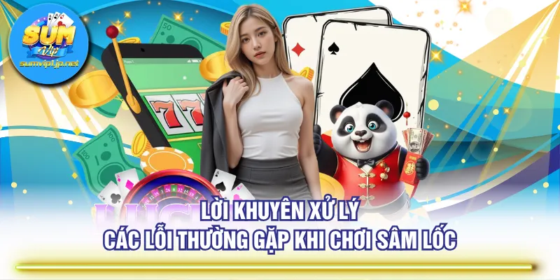 Lời khuyên xử lý các lỗi thường gặp khi chơi Sâm Lốc