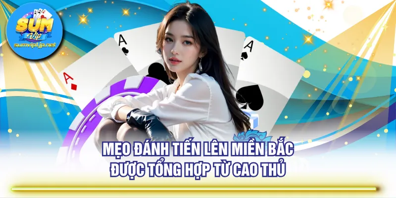 Mẹo đánh Tiến Lên Miền Bắc được tổng hợp từ cao thủ