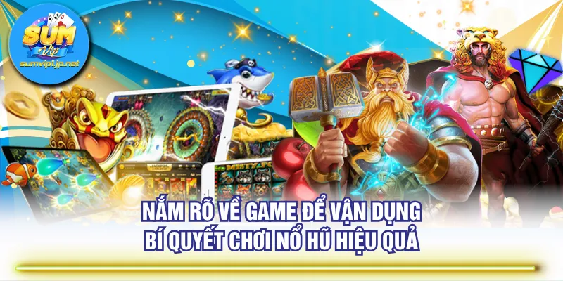 Nắm rõ về game để vận dụng bí quyết chơi nổ hũ hiệu quả