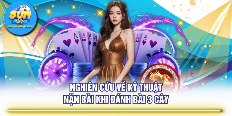Nghiên cứu về kỹ thuật nặn bài khi đánh Bài 3 Cây