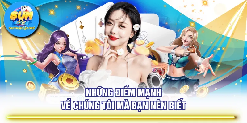 Những điểm mạnh về chúng tôi mà bạn nên biết