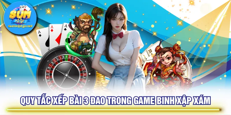 Quy tắc xếp bài 3 đao trong game Binh Xập Xám