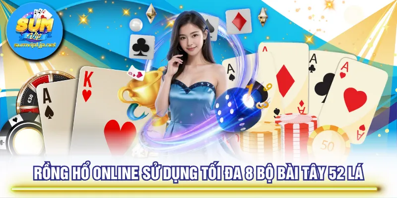 Rồng Hổ online sử dụng tối đa 8 bộ bài Tây 52 lá