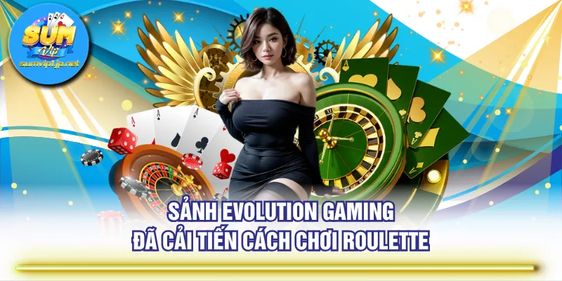 Sảnh Evolution Gaming đã cải tiến cách chơi Roulette