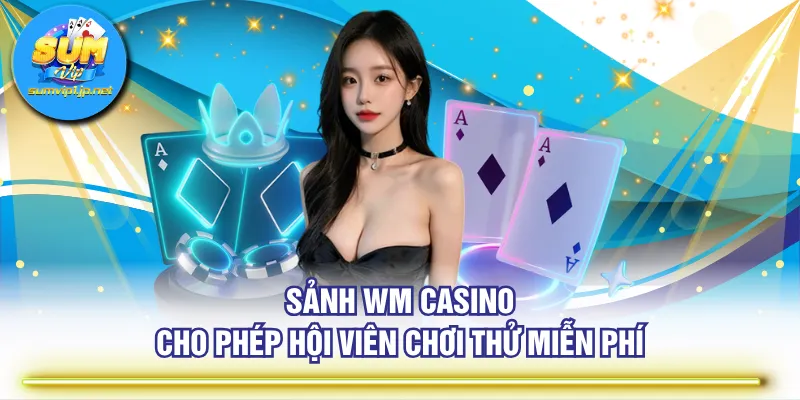 Sảnh WM Casino cho phép hội viên chơi thử miễn phí