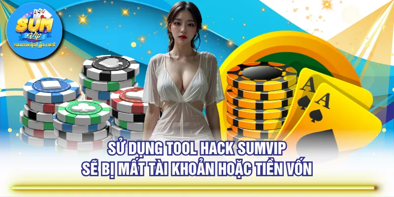 Sử dụng tool hack SUMVIP sẽ bị mất tài khoản hoặc tiền vốn