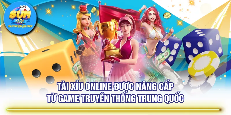 Tài Xỉu online được nâng cấp từ game truyền thống Trung Quốc