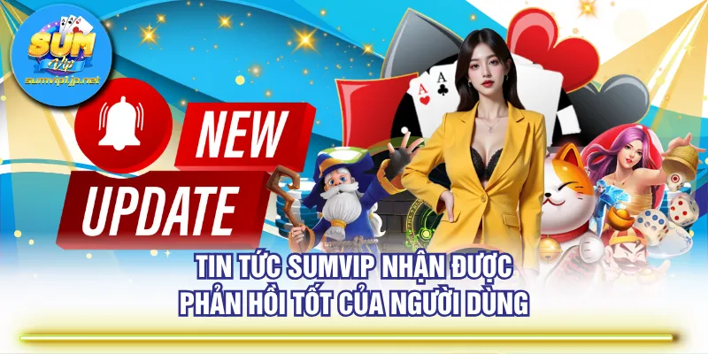 Tin tức SUMVIP nhận được phản hồi tốt của người dùng