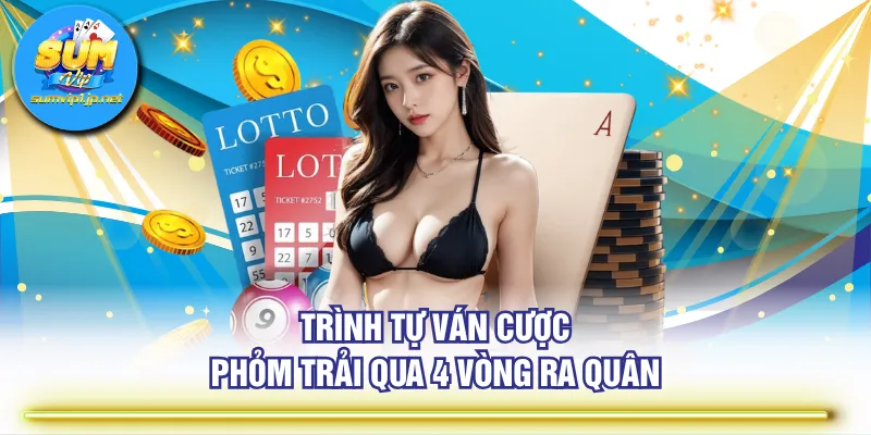 Trình tự ván cược Phỏm trải qua 4 vòng ra quân