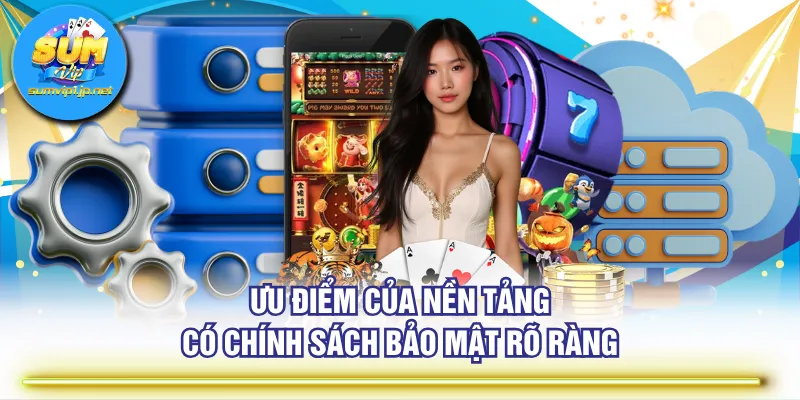 Ưu điểm của nền tảng có chính sách bảo mật rõ ràng