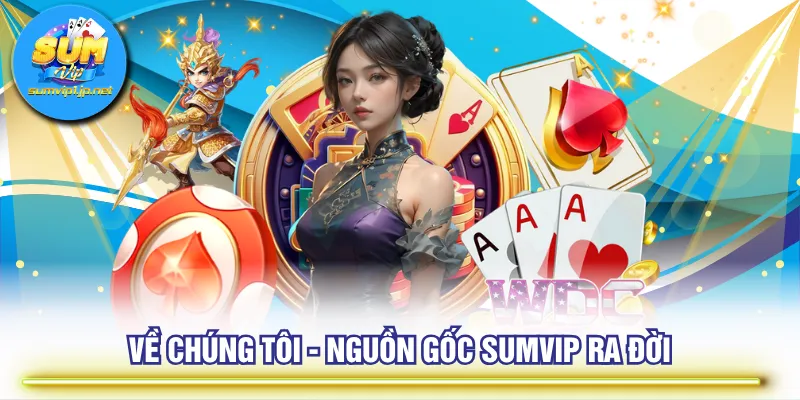 Về chúng tôi - Nguồn gốc SUMVIP ra đời