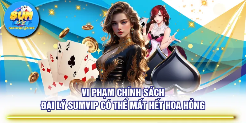 Vi phạm chính sách đại lý SUMVIP có thể mất hết hoa hồng