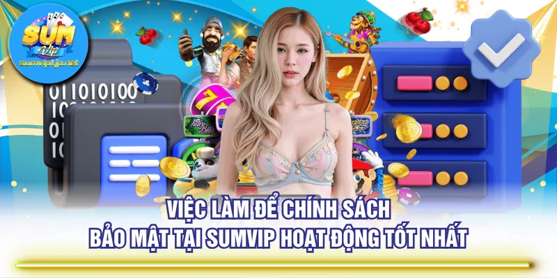 Việc làm để chính sách bảo mật tại SUMVIP hoạt động tốt nhất